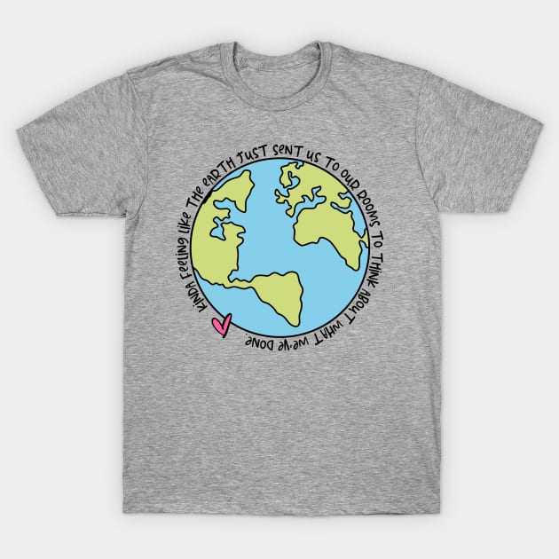 Kinda Feeling Like The Earth Just Sent Us To Our Rooms To Think About What We've Done COVID-19 Lockdown Quote T-Shirt by Caty Catherine